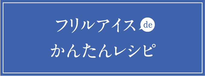 フリルアイスのかんたんレシピ