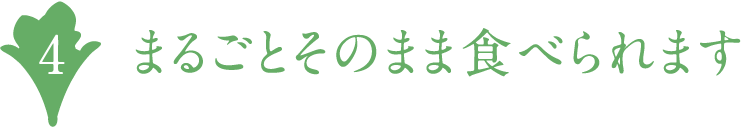 まるごとそのまま食べられます